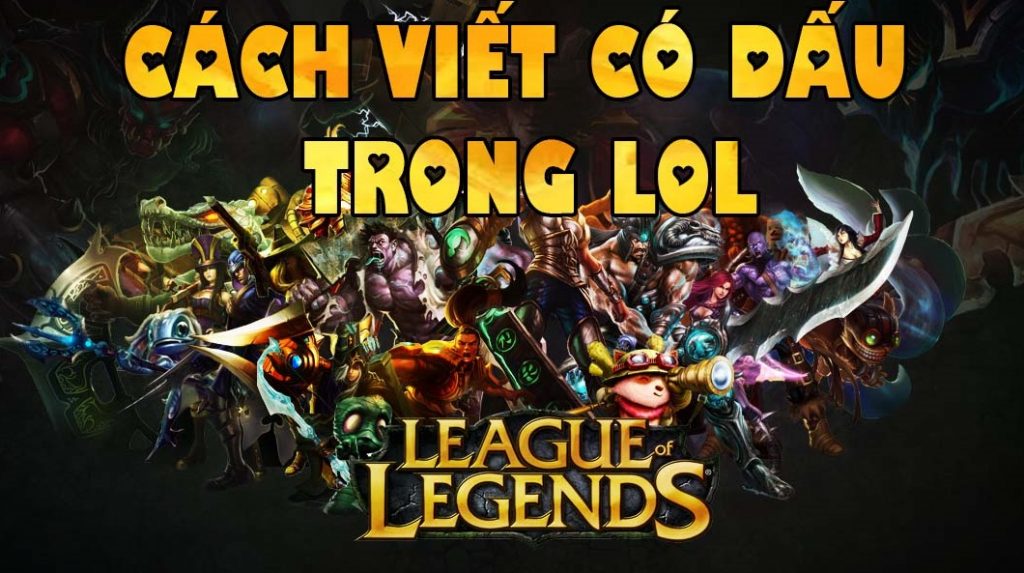 Cách viết có dấu trong lol nhanh, đơn giản nhất