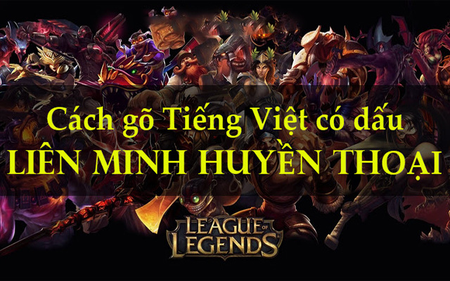 Cách gõ tiếng việt trong Liên minh huyền thoại