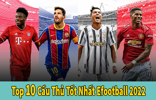 Top 10 cầu thủ tốt nhất efootball 2022