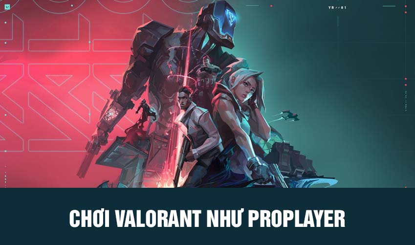 chơi valorant như proplayer