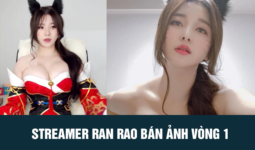 streamer ran rao bán ảnh vòng 1