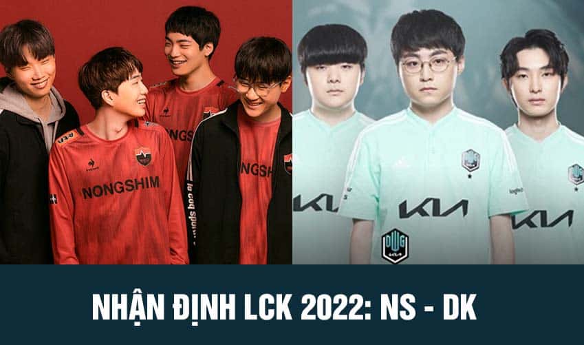 nhận định lck 2022 ns vs dk