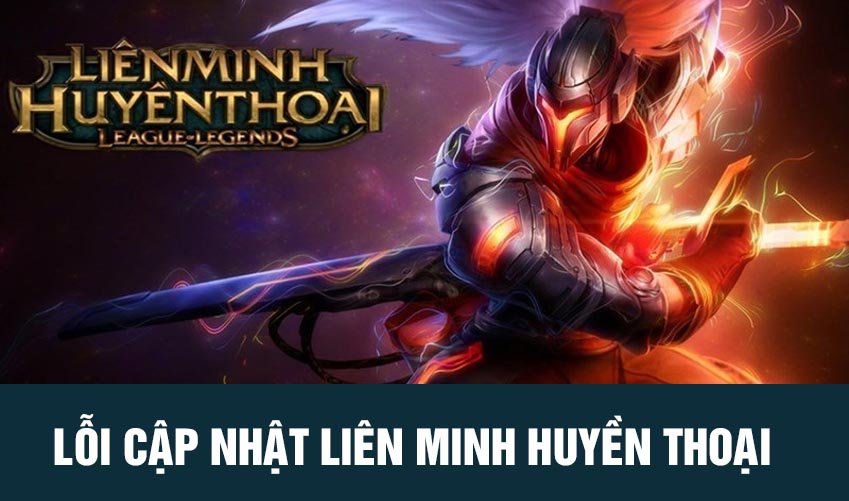 lỗi cập nhật liên minh huyền thoại